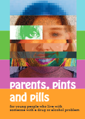 Parents, Pints & Pills: Booklet for young people who live with someone with a drug or alcohol problem